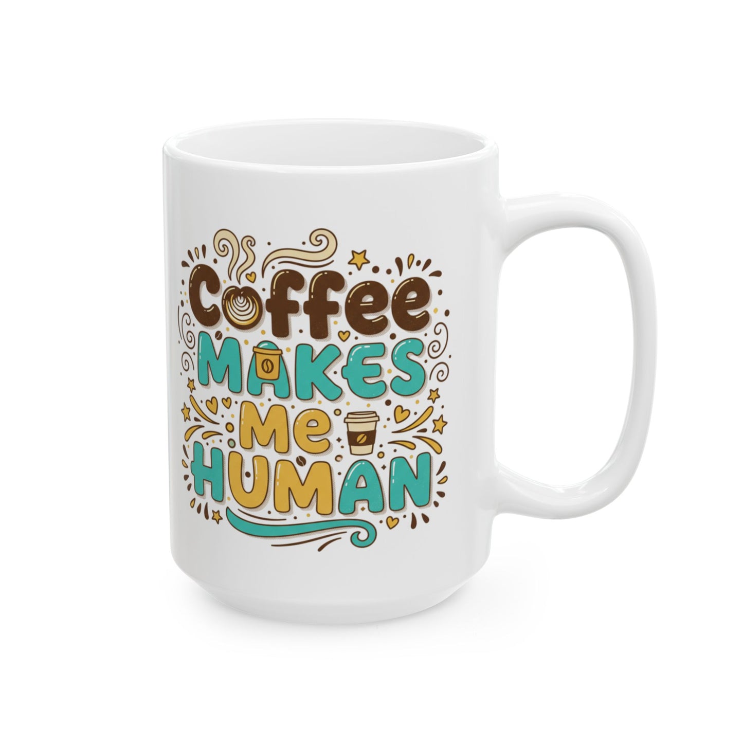 Coffee Makes Me Human Mug — Funny Morning Coffee Quote Ceramic Mug (11oz, 15oz)