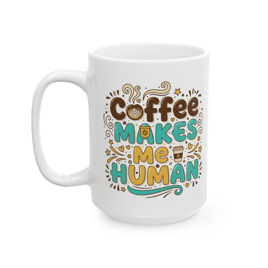 Coffee Makes Me Human Mug — Funny Morning Coffee Quote Ceramic Mug (11oz, 15oz)