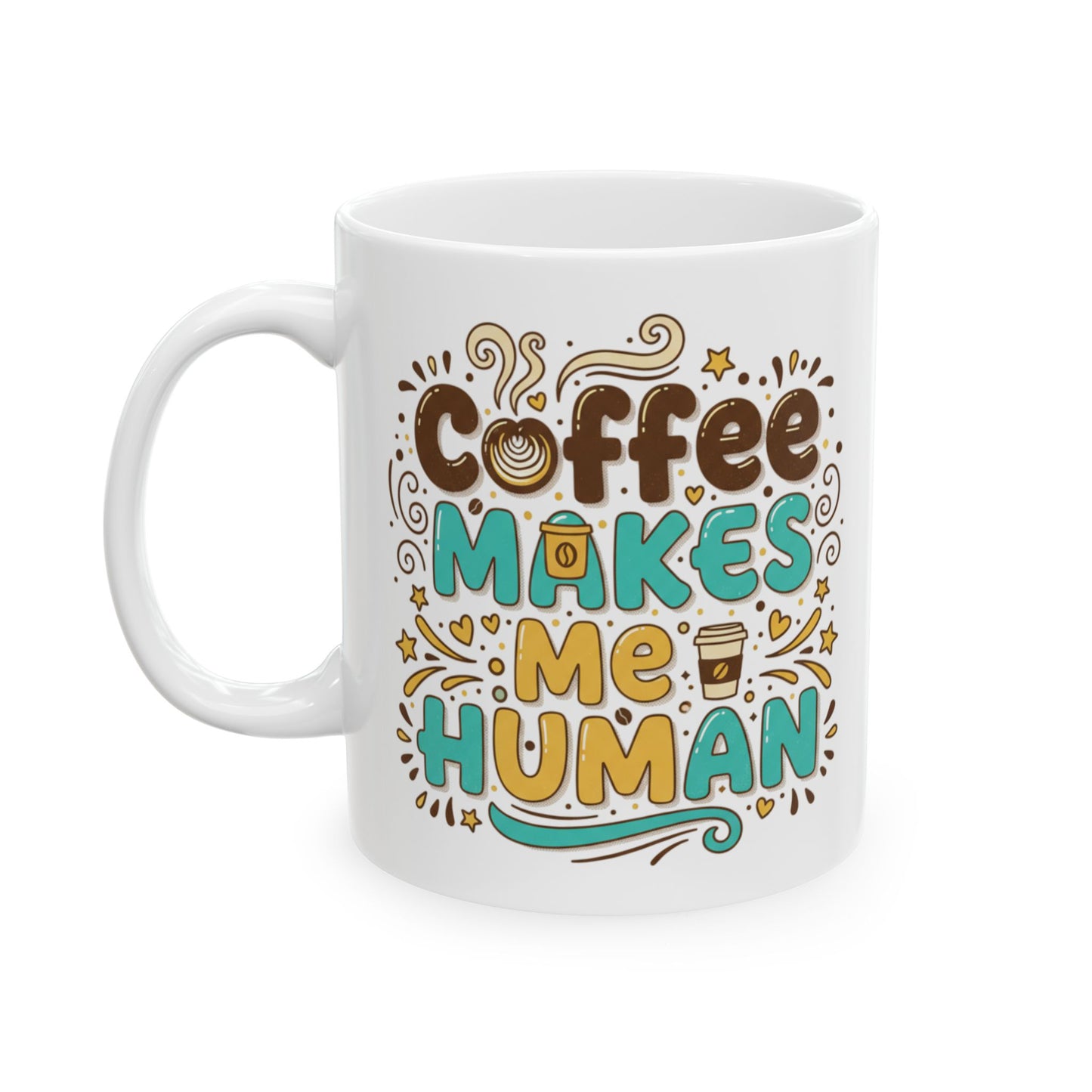 Coffee Makes Me Human Mug — Funny Morning Coffee Quote Ceramic Mug (11oz, 15oz)