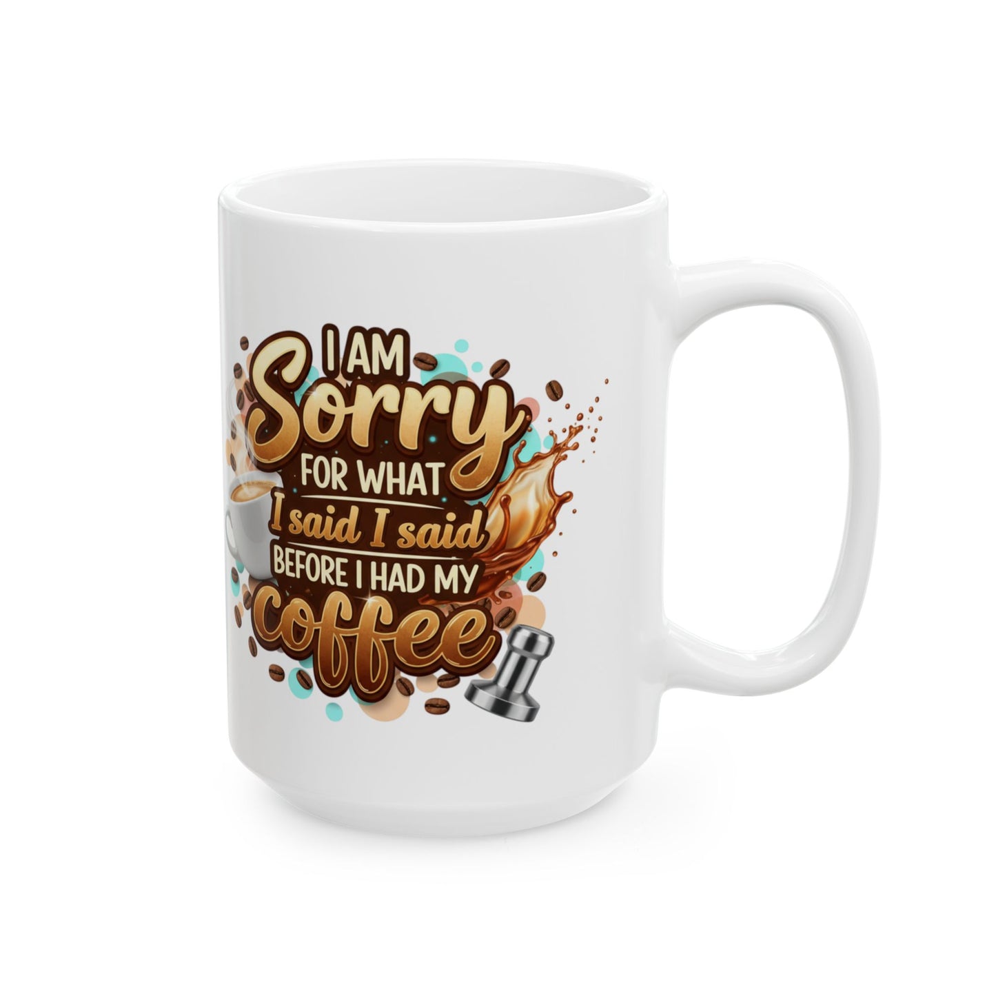 Sorry for What I Said Before My Coffee Coffee Lover Ceramic Mug