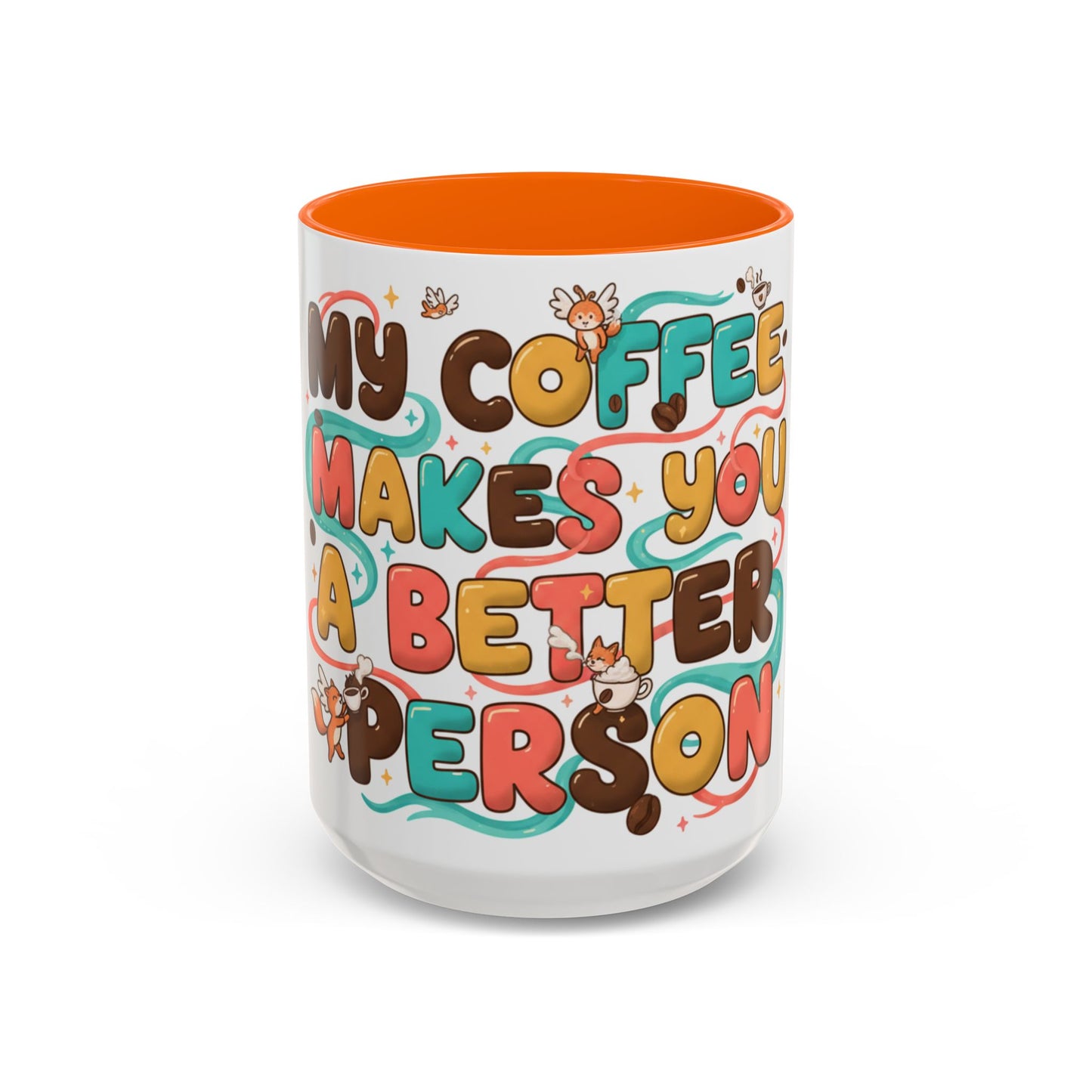 Funny Coffee Mug - "My Coffee Makes You A Better Person" Accent Ceramic Mug (11/15oz)
