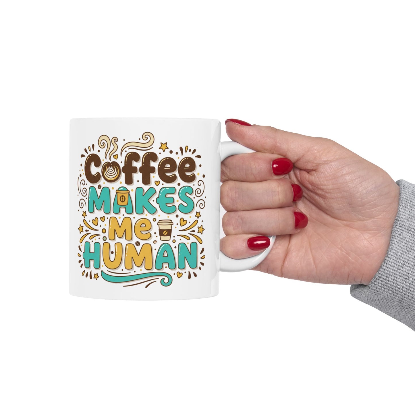 Coffee Makes Me Human Mug — Funny Morning Coffee Quote Ceramic Mug (11oz, 15oz)