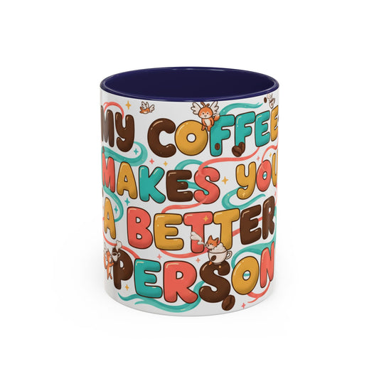 Funny Coffee Mug - "My Coffee Makes You A Better Person" Accent Ceramic Mug (11/15oz)