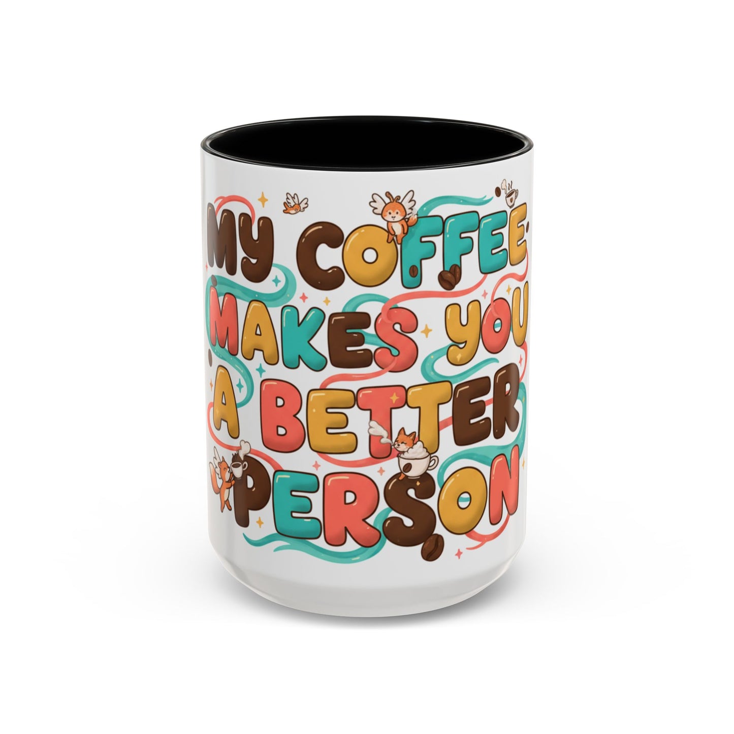 Funny Coffee Mug - "My Coffee Makes You A Better Person" Accent Ceramic Mug (11/15oz)