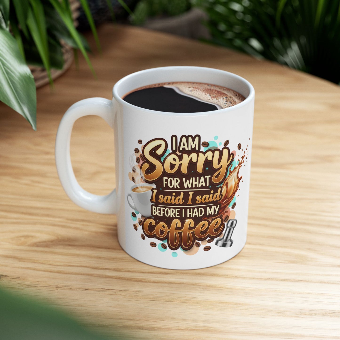 Sorry for What I Said Before My Coffee Coffee Lover Ceramic Mug