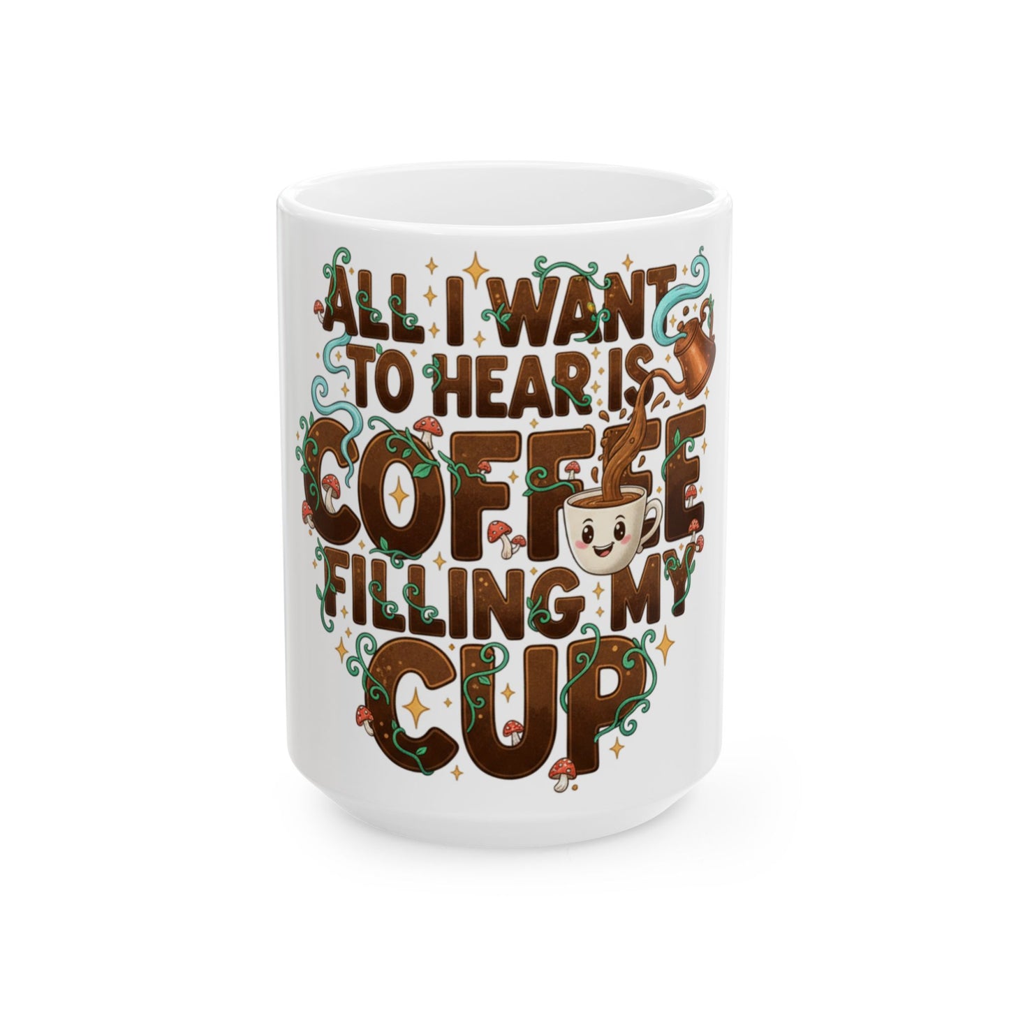 Coffee Mug — "All I Want to Hear Is Coffee Filling My Cup" Ceramic Mug (11oz & 15oz)
