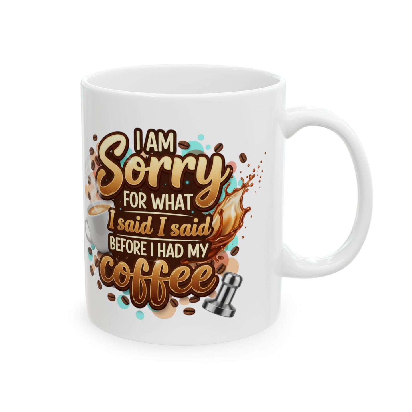 Sorry for What I Said Before My Coffee Coffee Lover Ceramic Mug