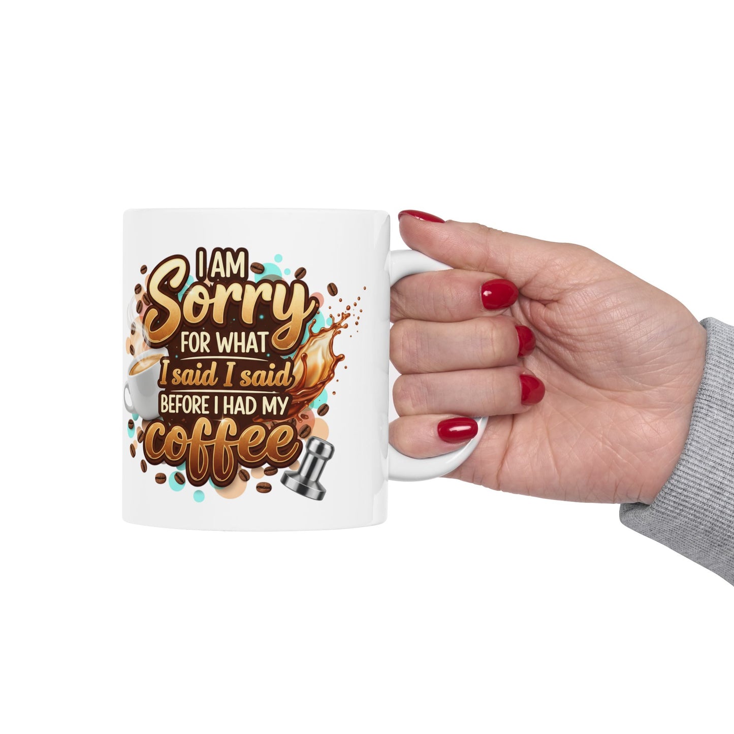 Sorry for What I Said Before My Coffee Coffee Lover Ceramic Mug