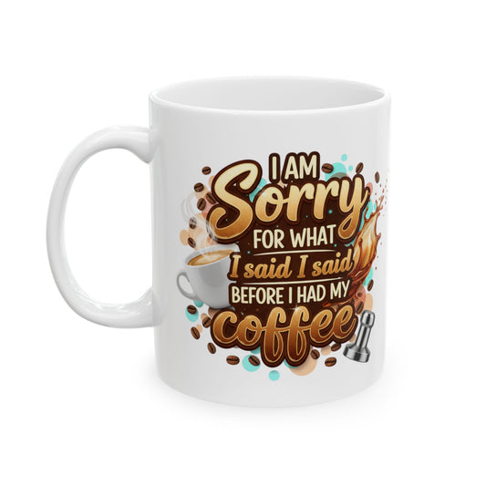 Sorry for What I Said Before My Coffee Coffee Lover Ceramic Mug