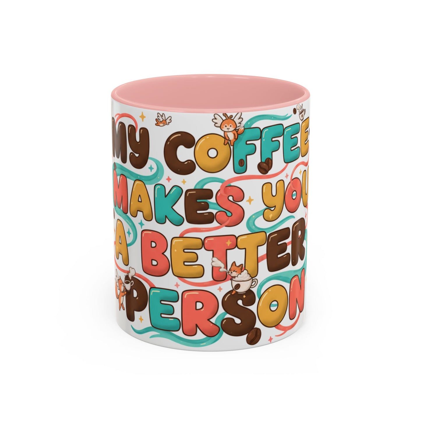 Funny Coffee Mug - "My Coffee Makes You A Better Person" Accent Ceramic Mug (11/15oz)