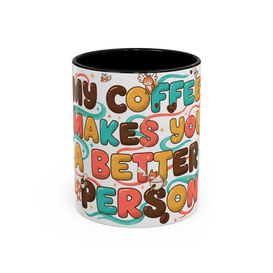 Funny Coffee Mug - "My Coffee Makes You A Better Person" Accent Ceramic Mug (11/15oz)