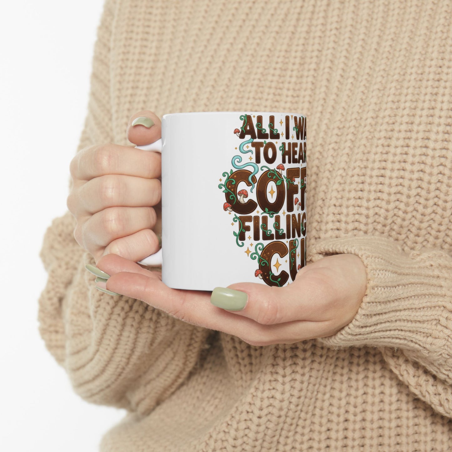 Coffee Mug — "All I Want to Hear Is Coffee Filling My Cup" Ceramic Mug (11oz & 15oz)