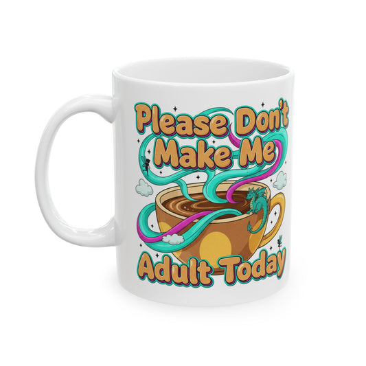 Please Don’t Make Me Adult Today Ceramic Mug Funny Coffee & Tea Gift