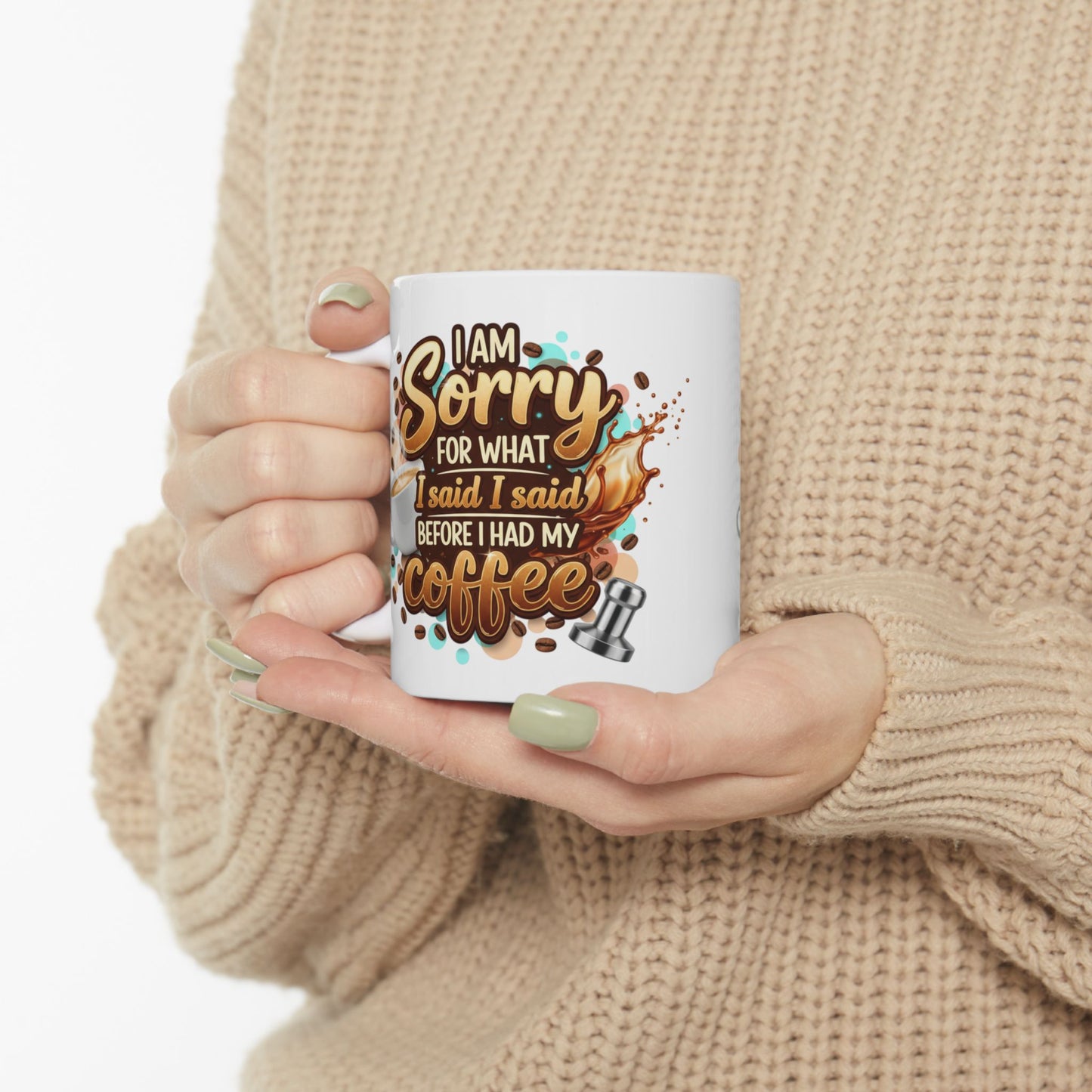 Sorry for What I Said Before My Coffee Coffee Lover Ceramic Mug