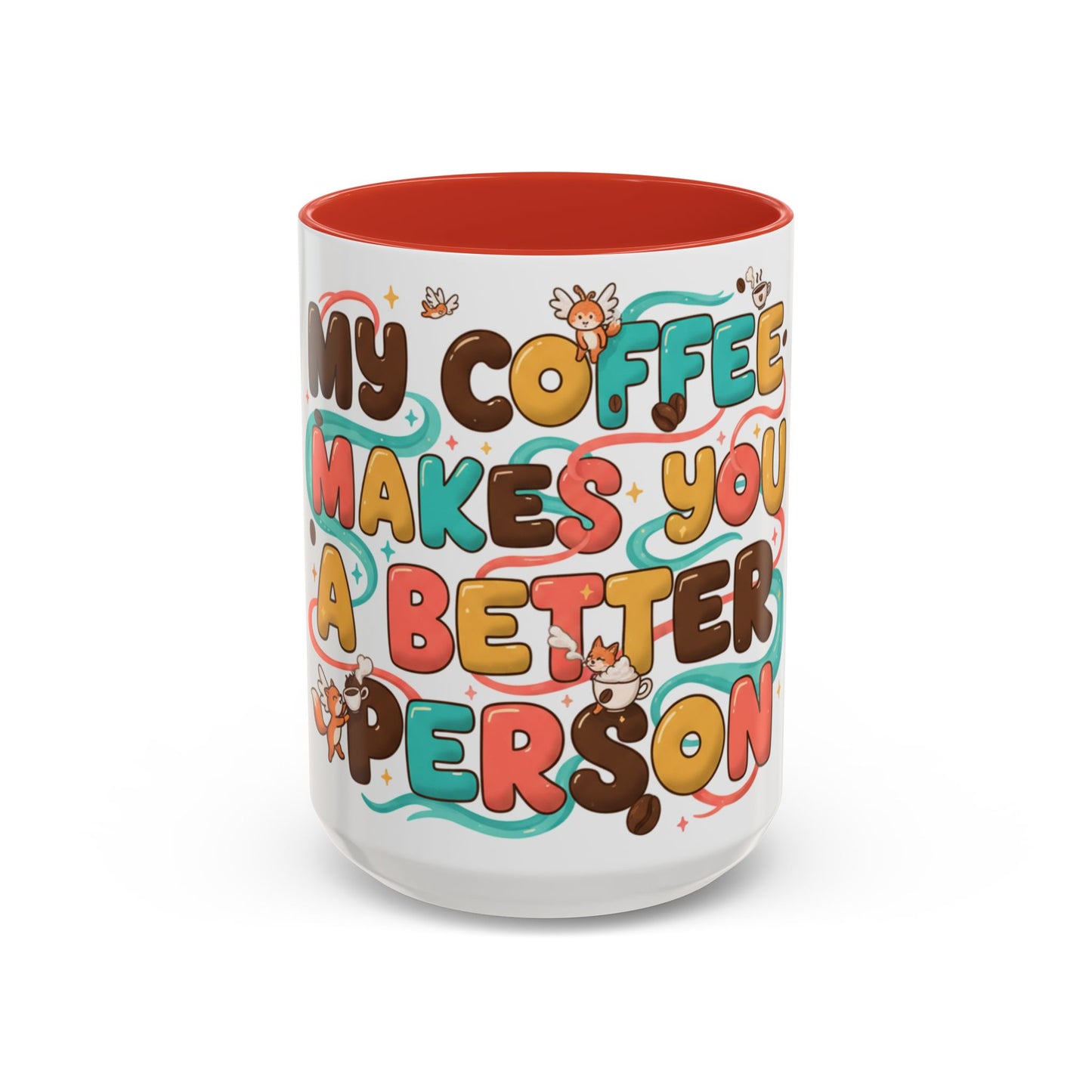Funny Coffee Mug - "My Coffee Makes You A Better Person" Accent Ceramic Mug (11/15oz)