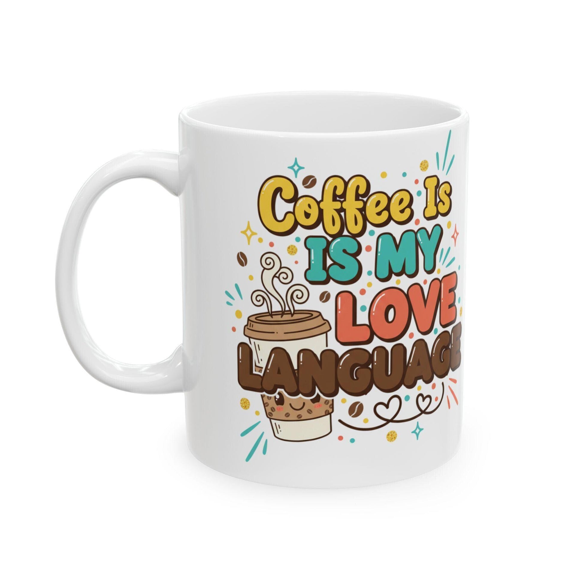Coffee Is My Love Language Mug | Ceramic Coffee Cup 11oz 15oz