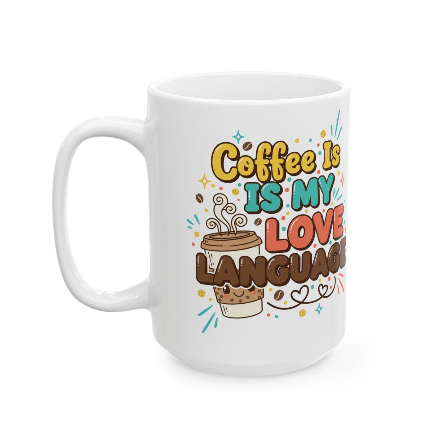 Coffee Is My Love Language Mug | Ceramic Coffee Cup 11oz 15oz
