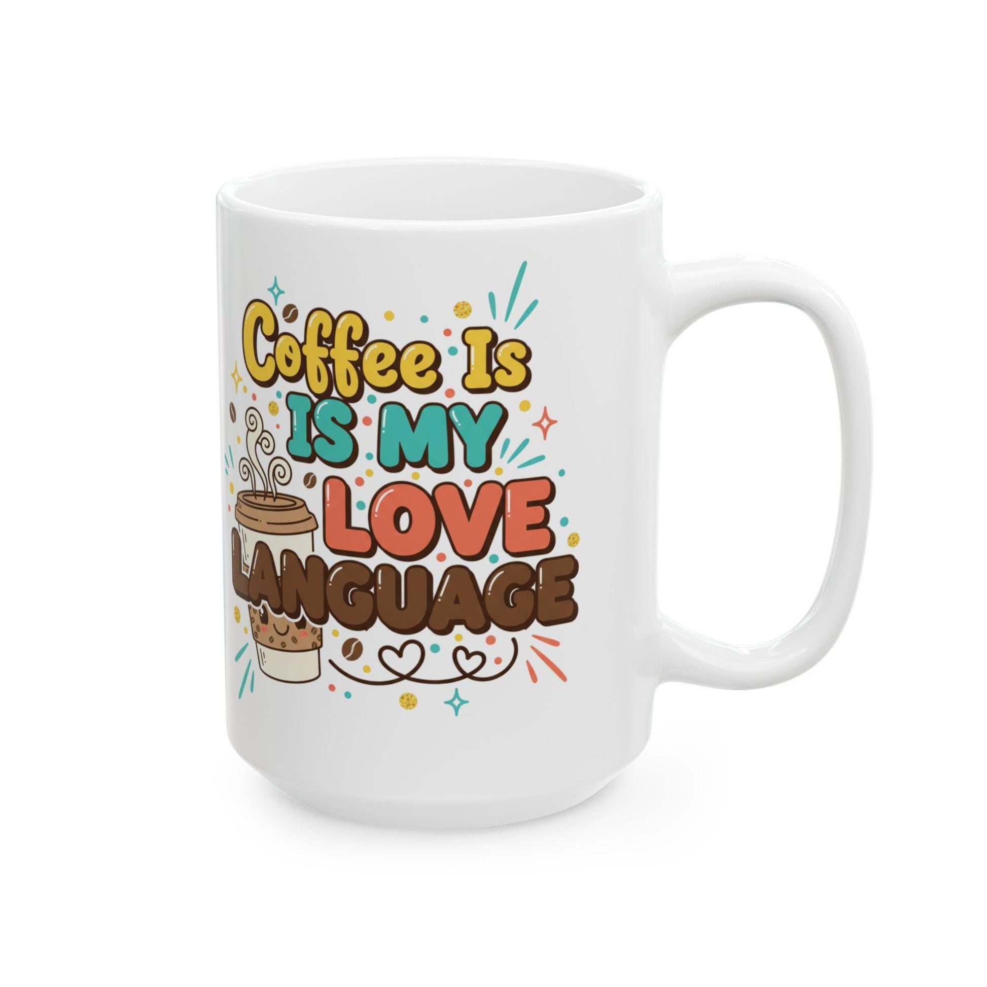 Coffee Is My Love Language Mug | Ceramic Coffee Cup 11oz 15oz